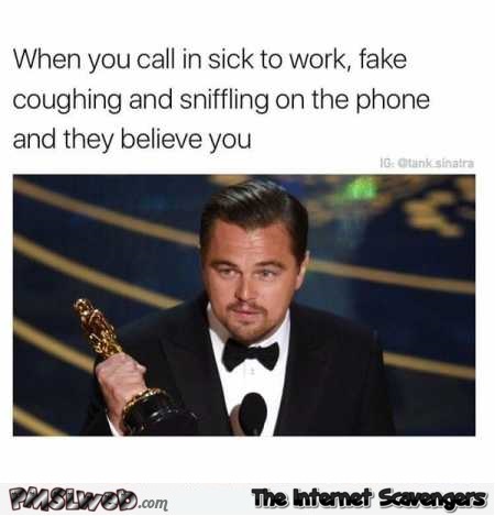 When you call in sick for work funny meme @PMSLweb.com