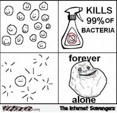Kills 99% of bacteria funny forever alone meme @PMSLweb.com