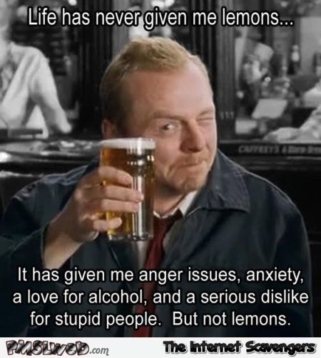 Life has never given me lemons sarcastic humor @PMSLweb.com