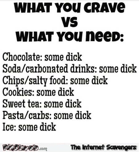 What you crave versus what you need adult humor @PMSLweb.com