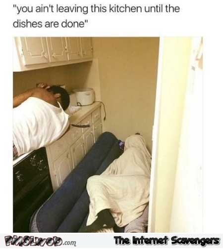 You ain’t leaving the kitchen until the dishes are done meme – Funny Wednesday balderdash @PMSLweb.com