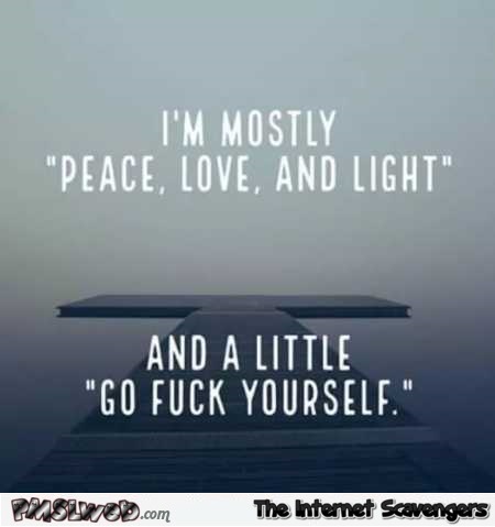 I'm mostly peace, love, and light sarcastic quote @PMSLweb.com