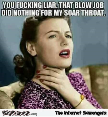 That blowjob did nothing to my sore throat funny adult meme @PMSLweb.com