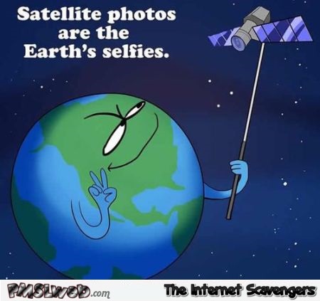 Satellite photos are the earth's selfies funny cartoon @PMSLweb.com