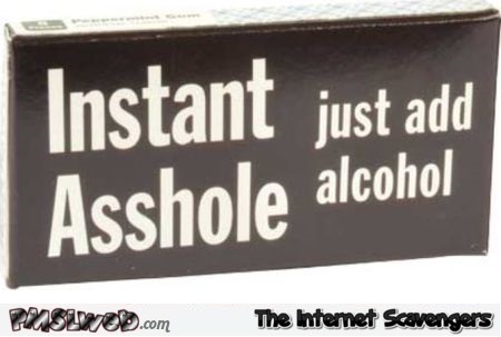 Instant asshole just add alcohol sarcastic humor @PMSLweb.com