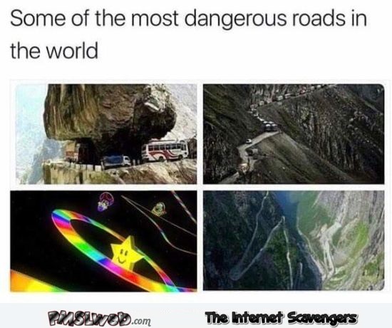Some of the most dangerous roads in the world funny meme - Crazy Wednesday zone @PMSLweb.com
