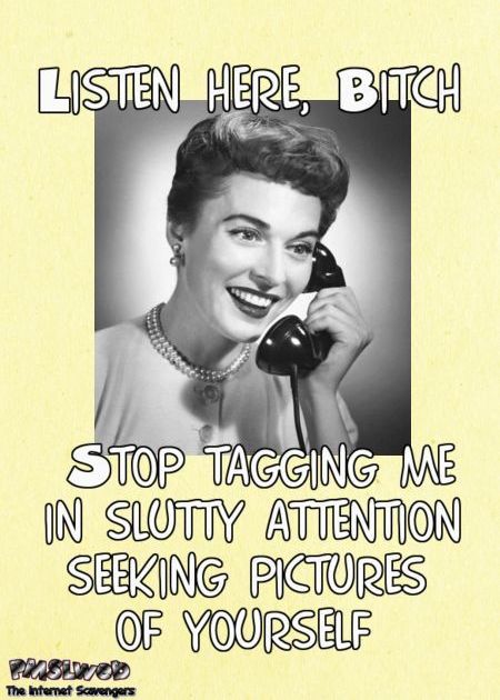 Stop tagging me in your slutty pictures sarcastic humor @PMSLweb.com