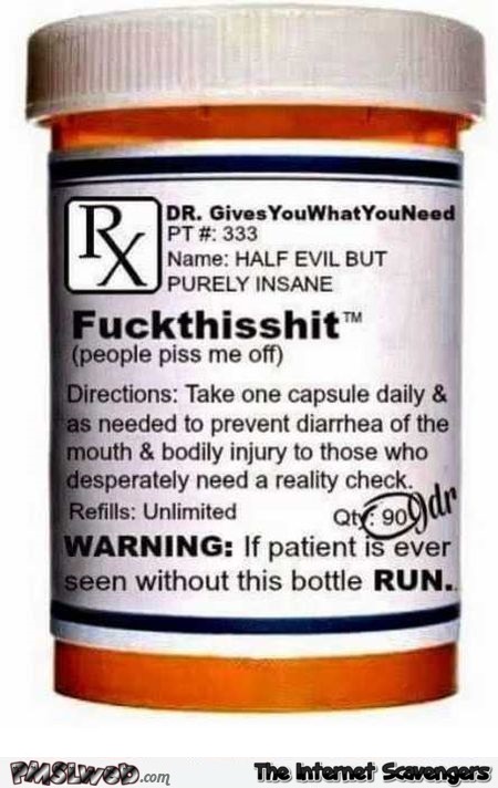 Fuck this shit prescription drug sarcastic humor - Chucklesome Friday pictures @PMSLweb.com