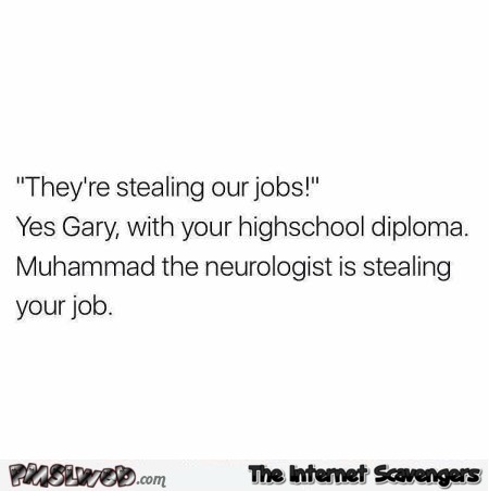 Immigrants are stealing our jobs humor @PMSLweb.com