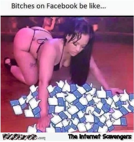  Bitches on Facebook be like funny meme @PMSLweb.com
