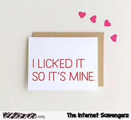 I licked it so it's mine funny Valentine's day card @PMSLweb.com