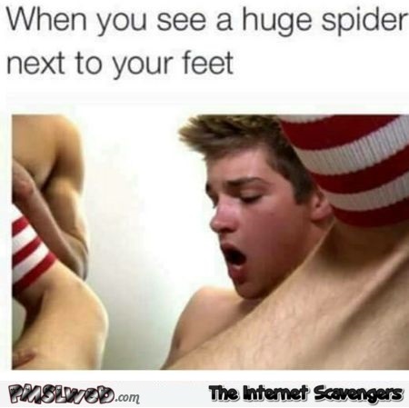 When you see a huge spider next to your feet funny NSFW meme @PMSLweb.com