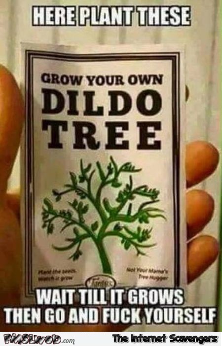 Grow your own dildo tree sarcastic meme @PMSLweb.com