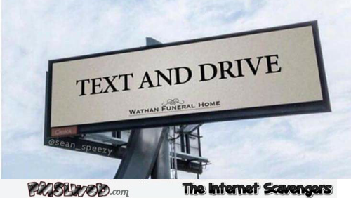 Text and drive funny funeral home advertising - Weekend comedy club @PMSLweb.com