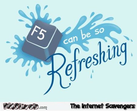 F5 can be so refreshing humor @PMSLweb.com