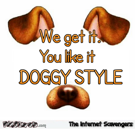 We get it you like it doggy style adult humor - NSFW adult humor @PMSLweb.com
