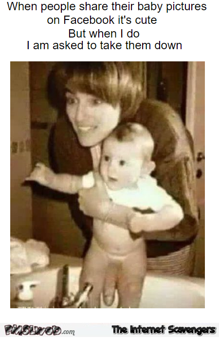 When people post their baby pictures on Facebook adult humor @PMSLweb.com