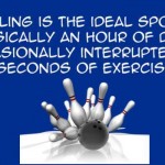 Bowling is the ideal sport funny quote - Jocular daily pics and memes @PMSLweb.com