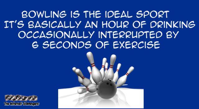 Bowling is the ideal sport funny quote - Jocular daily pics and memes @PMSLweb.com
