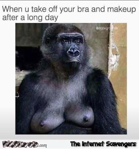 When you take off your bra and makeup after a long day adult humor @PMSLweb.com