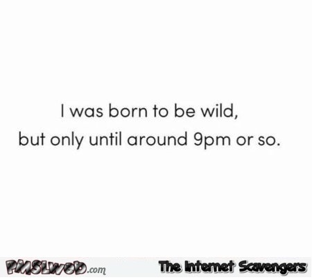 I was born to be wild funny quote