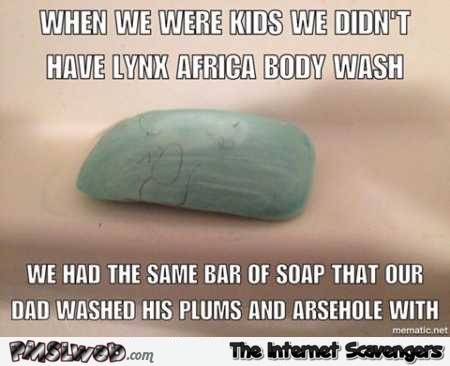 When we were kids we didn’t have body wash funny meme