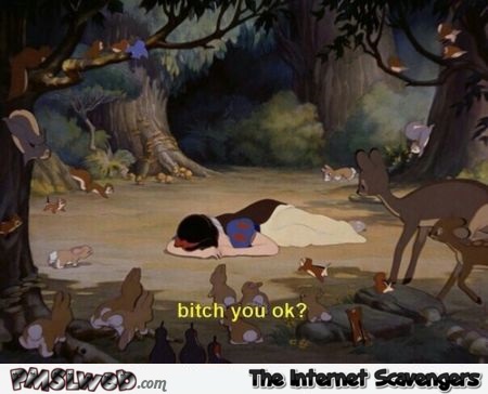 Bitch you ok funny Snow White meme - Funny Sunday pics and memes @PMSLweb.com