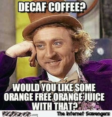 Funny decaf coffee meme @PMSLweb.com