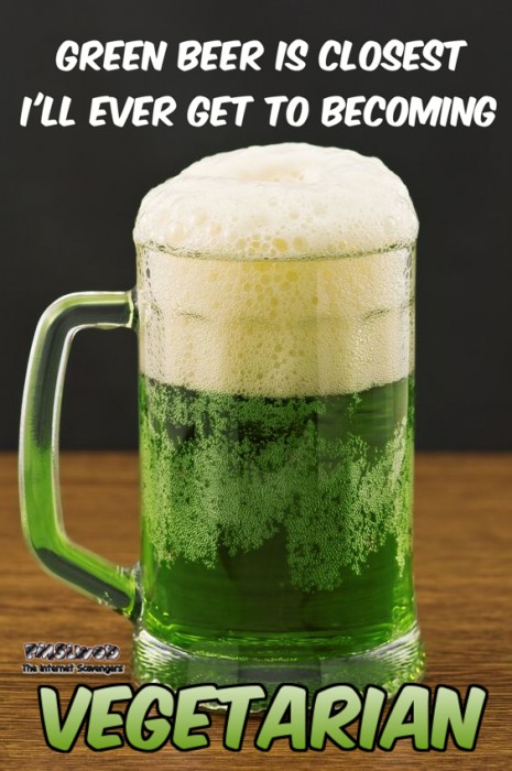 Green beer is the closest I'll ever get to becoming vegetarian funny meme