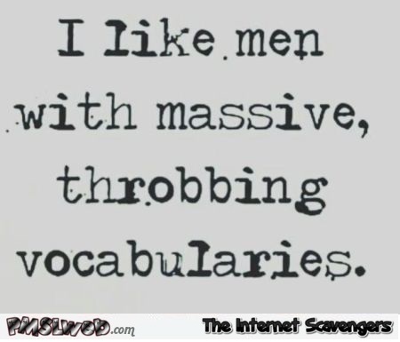 I like men with massive throbbing vocabularies adult humor - Funny daily nonsense @PMSLweb.com
