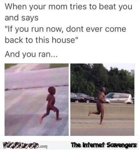 If you run now don't ever come back to this house funny meme @PMSLweb.com