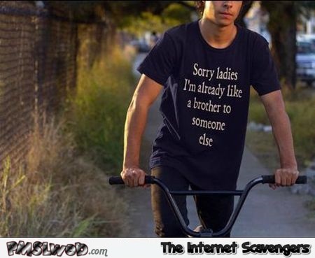 I'm already like a brother to someone else funny T-shirt @PMSLweb.com