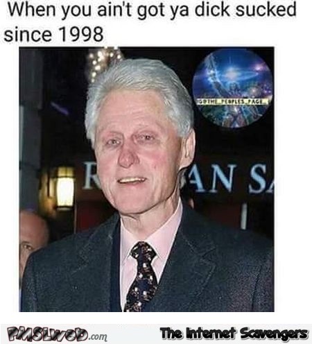 Funny Bill Clinton now meme @PMSLweb.com