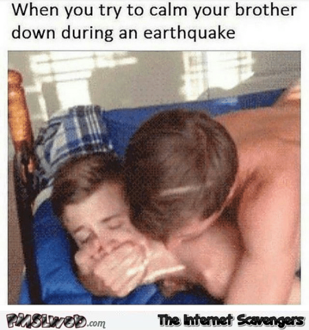 When you try to calm your brother down during an earthquake funny porn meme @PMSLweb.com