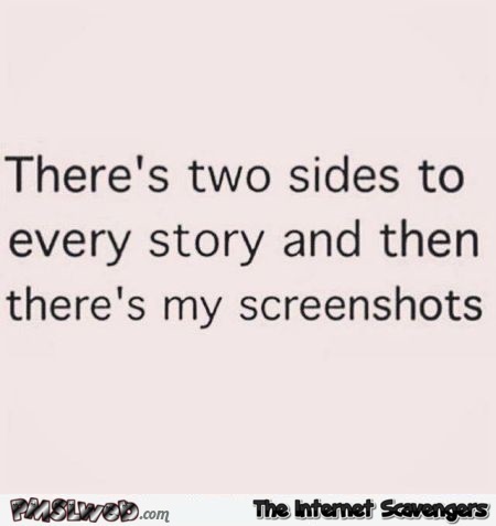 There's 2 sides to every story funny quote