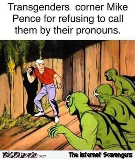 Transgenders corner Mike Pence funny meme - Funny Saturday picture zone @PMSLweb.com