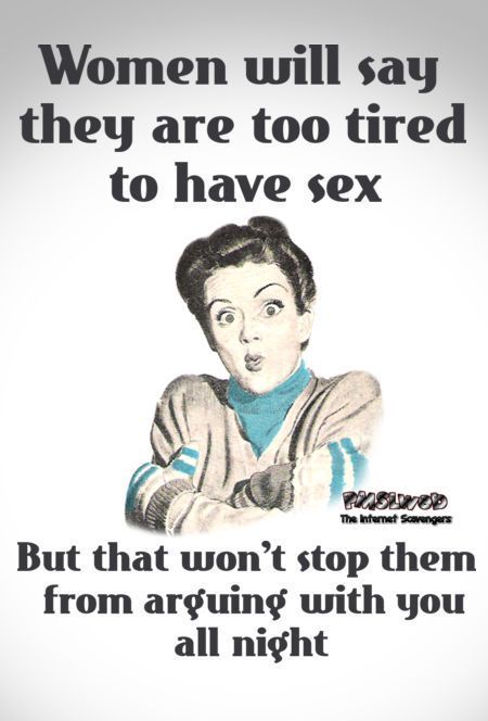 Women will tell you they are too tired to have sex sarcastic humor - Sarcastic Sunday laughter @PMSLweb.com