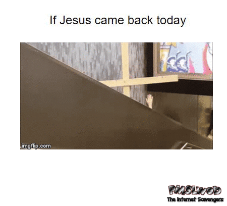 If Jesus came back today funny gif @PMSLweb.com