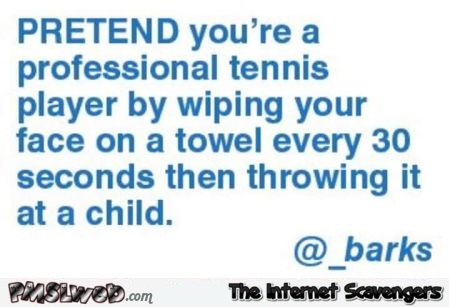 Pretend you're a professional tennis player funny quote