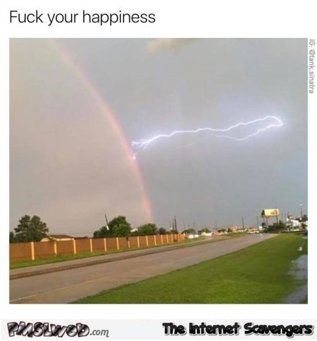 Fuck your happiness funny meme @PMSLweb.com