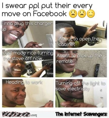 People put their every move on Facebook funny meme @PMSLweb.com