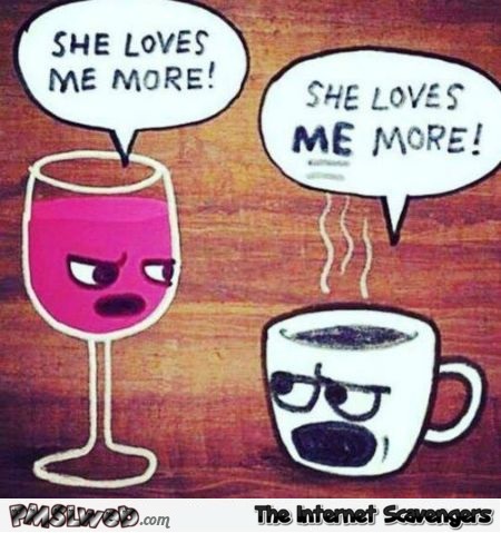 She loves me more wine and coffee humor @PMSLweb.com
