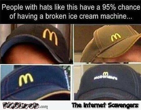 People with hats like this have broken ice cream machines funny meme @PMSLweb.com
