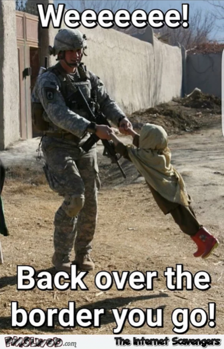 Back over the border you go funny military meme