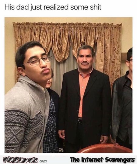 His dad just realized some shit funny meme @PMSLweb.com
