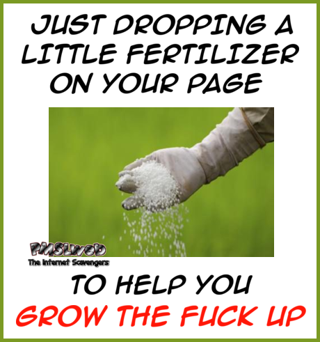 Dropping fertilizer on your page sarcastic humor @PMSLweb.com