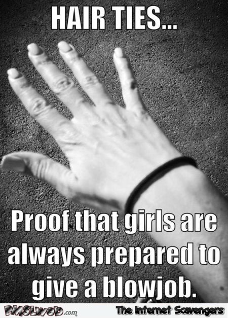 Hair ties proof that girls are always ready for a blowjob funny adult meme @PMSLweb.com