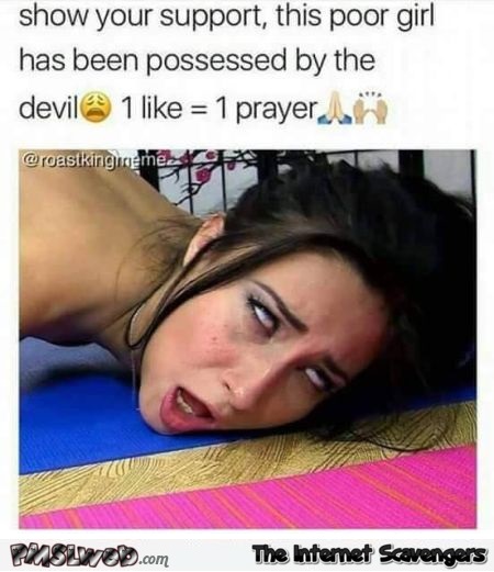 This poor girl has been possessed by the devil funny adult meme @PMSLweb.com
