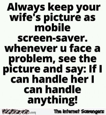 Always keep your wife's picture as your mobile screensaver funny quote @PMSLweb.com