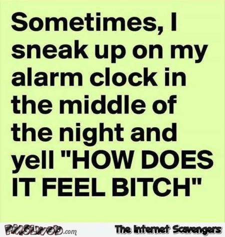 Sometimes I sneak up on my alarm clock funny quote @PMSLweb.com